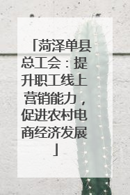 菏泽单县总工会：提升职工线上营销能力，促进农村电商经济发展