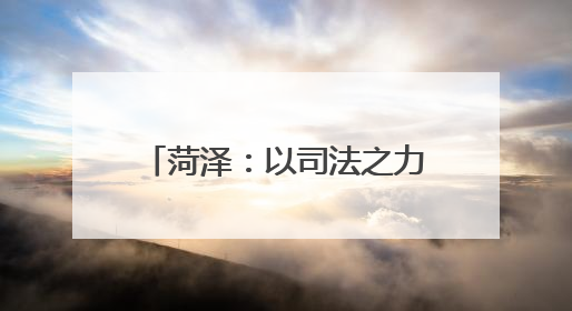 菏泽：以司法之力护航黄河流域生态保护和高质量发展