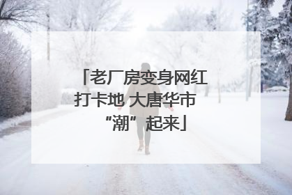 老厂房变身网红打卡地 大唐华市“潮”起来