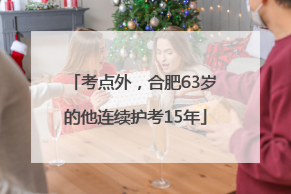 考点外，合肥63岁的他连续护考15年