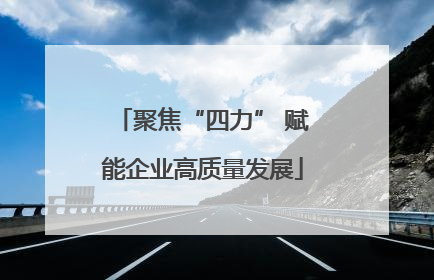 聚焦“四力” 赋能企业高质量发展