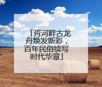 胥河畔古龙舟焕发新彩，百年民俗续写时代华章