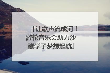让歌声流成河！游轮音乐会助力沙磁学子梦想起航