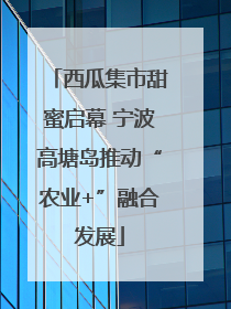 西瓜集市甜蜜启幕 宁波高塘岛推动“农业+”融合发展