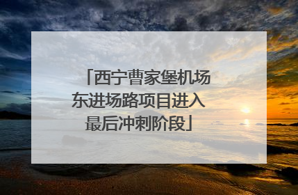 西宁曹家堡机场东进场路项目进入最后冲刺阶段