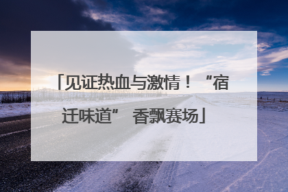 见证热血与激情！“宿迁味道” 香飘赛场