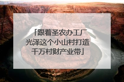 跟着圣农办工厂 光泽这个小山村打造千万村财产业带