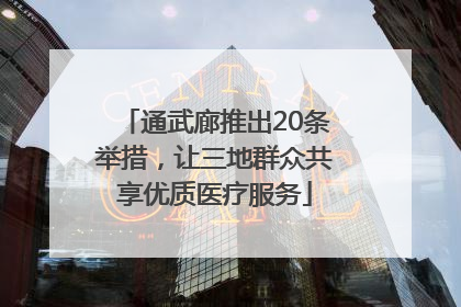 通武廊推出20条举措，让三地群众共享优质医疗服务