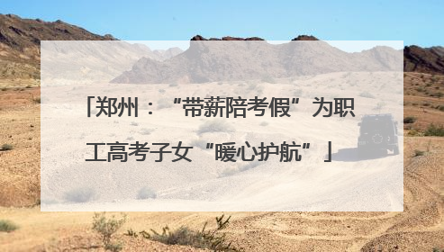 郑州：“带薪陪考假”为职工高考子女“暖心护航”