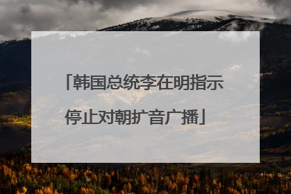 韩国总统李在明指示停止对朝扩音广播