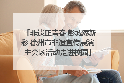 非遗正青春 彭城添新彩 徐州市非遗宣传展演主会场活动走进校园