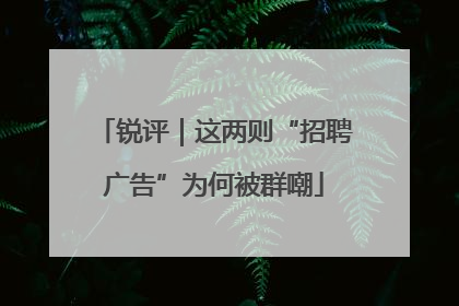 锐评｜这两则“招聘广告”为何被群嘲
