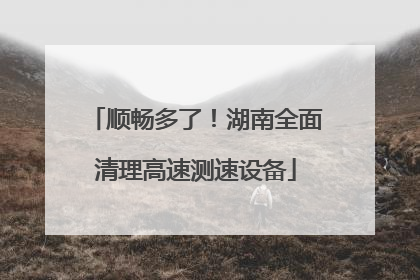 顺畅多了！湖南全面清理高速测速设备