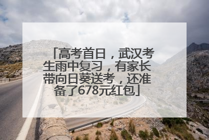 高考首日，武汉考生雨中复习，有家长带向日葵送考，还准备了678元红包