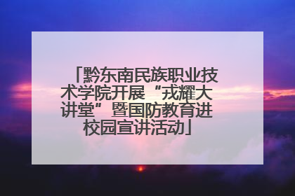 黔东南民族职业技术学院开展“戎耀大讲堂”暨国防教育进校园宣讲活动