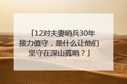 12对夫妻哨兵30年接力值守，是什么让他们坚守在深山孤哨？