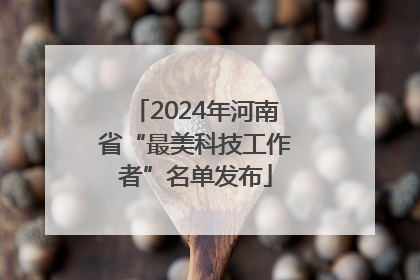 2024年河南省“最美科技工作者”名单发布