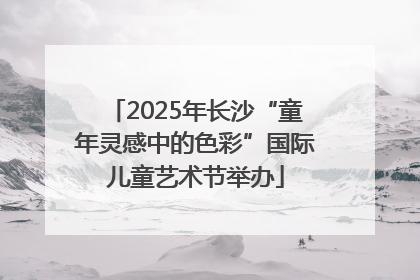 2025年长沙“童年灵感中的色彩”国际儿童艺术节举办