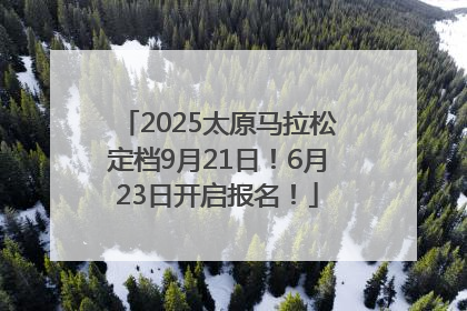 2025太原马拉松定档9月21日！6月23日开启报名！