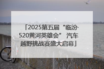 2025第五届“临汾·520黄河英雄会” 汽车越野挑战赛盛大启幕