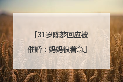 31岁陈梦回应被催婚：妈妈很着急