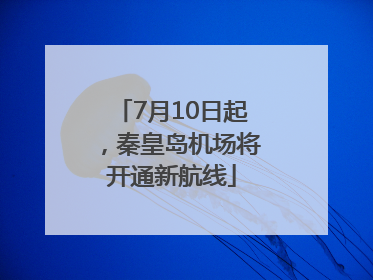 7月10日起，秦皇岛机场将开通新航线