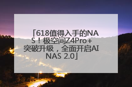 618值得入手的NAS！极空间Z4Pro+突破升级，全面开启AINAS 2.0