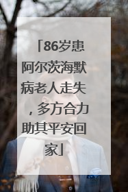 86岁患阿尔茨海默病老人走失，多方合力助其平安回家