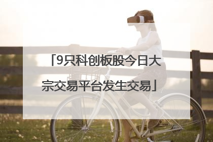 9只科创板股今日大宗交易平台发生交易
