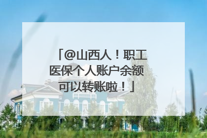 @山西人！职工医保个人账户余额可以转账啦！