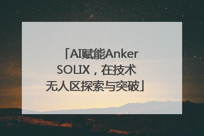 AI赋能Anker SOLIX，在技术无人区探索与突破